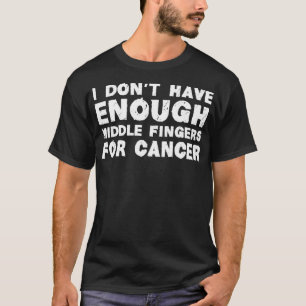 Ik heb niet genoeg Midden Vingers voor kankerdij T-shirt