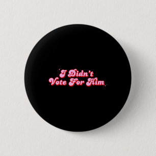 Ik heb niet op hem gestemd, niet op mijn politieke ronde button 5,7 cm