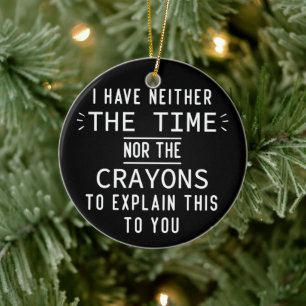 Ik heb noch de tijd noch de krayons. keramisch ornament