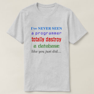 "Ik heb NOOIT een programmeur zien vernietigen..." T-shirt