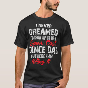 Ik heb nooit gedacht dat ik super-Cool Dance papa  T-shirt