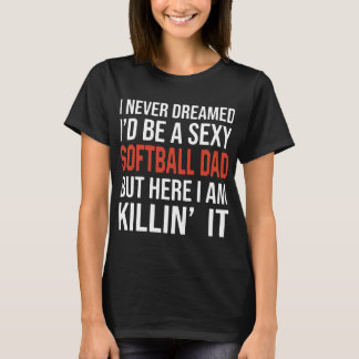 Ik heb nooit gedroomd dat ik een sexy softball pa  t-shirt