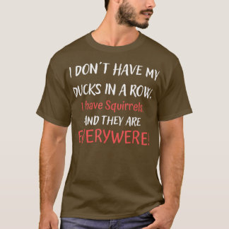 Ik heb overal eekhoorns in een rij. t-shirt