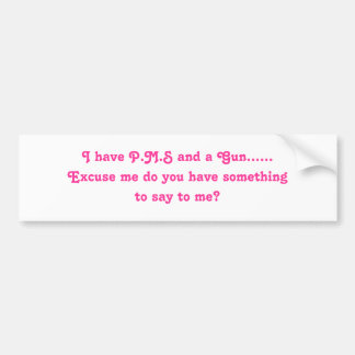 Ik heb P.M.S. en een Pistool...Excuseer me, heb je Bumpersticker