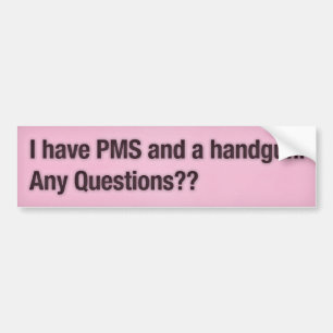 Ik heb PMS en een pistool. Heb je vragen? Bumpersticker