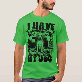 Ik heb scheidingsangst van mijn honden Grappige Ho T-shirt