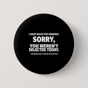 Ik heb selectief gehoor, u werd kort geselecteerd ronde button 5,7 cm