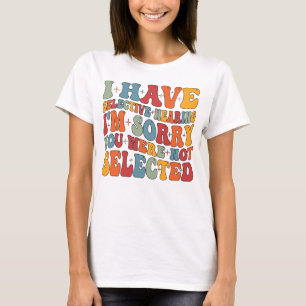 Ik heb selectief gehoord dat je niet geselecteerd  t-shirt