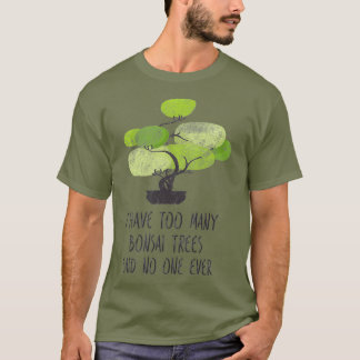 Ik heb te veel Bonsai Trees die kletskuiken T-shirt