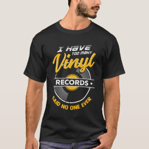 Ik heb te veel vinylrecords die niemand ooit gezeg t-shirt
