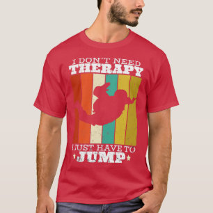 Ik heb Therapie niet nodig, ik moet gewoon springe T-shirt