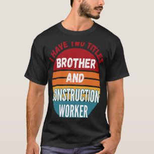 Ik heb twee titels Broeder en bouwvakker T-shirt