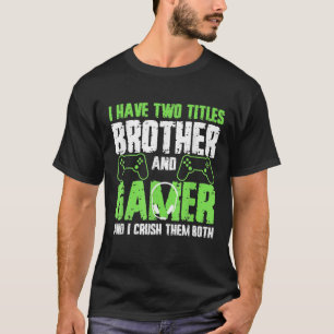 Ik Heb Twee Titels Broer En Gamer Grappige Video G T-shirt