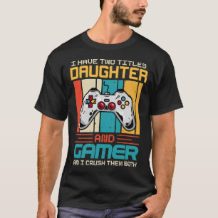 Ik heb twee titels, DUGHTER en Gamer... en ik sla T-shirt
