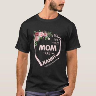Ik heb twee titels: mama en Nanny en ik gooi ze we T-shirt