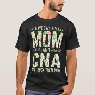 Ik heb twee titels Moeder & CNA-verpleegster   Moe T-shirt