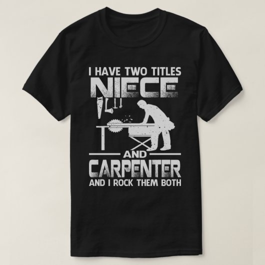 Ik heb twee titels, NIECE en Carpenter en ik rots. T-shirt (Design voorkant)