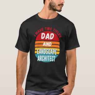 Ik Heb Twee Titels Papa En Landschapsarchitect T-shirt