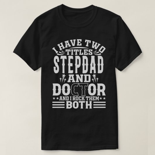Ik heb twee titels STEPDAD en dokter. T-shirt (Design voorkant)