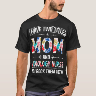 Ik heb twee titels voor mam radiologie verpleegste t-shirt