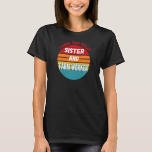 Ik Heb Twee Titels Zus En Landarbeider T-shirt