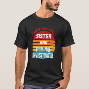 Ik heb twee titels zuster en crimineel onderzoeker t-shirt