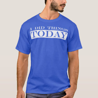 Ik heb vandaag dingen gedaan t-shirt
