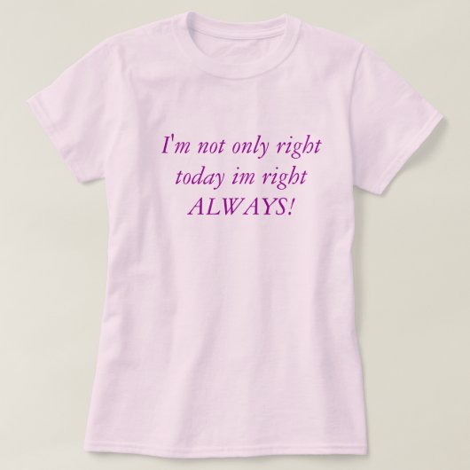 Ik heb vandaag niet alleen gelijk. t-shirt (Design voorkant)