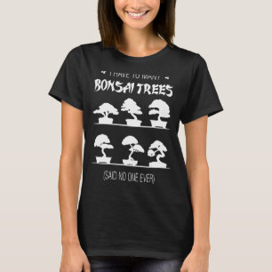 Ik heb veel Bonsai-bomen die niemand ooit gezegd h T-shirt