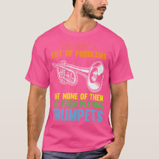 Ik heb veel problemen, maar geen trompet over Trum T-shirt