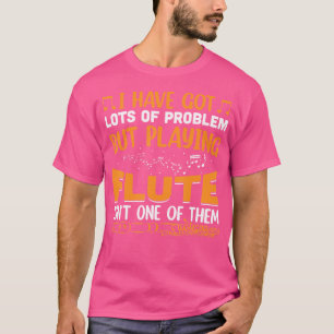 Ik heb veel problemen, maar ik speel fluit t-shirt