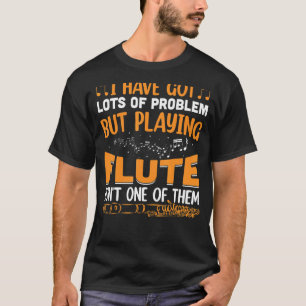 Ik heb veel problemen met Flute Player Flutist Mus T-shirt