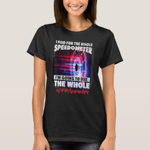 Ik Heb Voor De Gehele Snelheidsmeter Betaald Ik Ga T-shirt