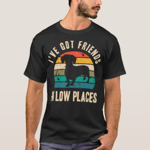 Ik heb vrienden op lage plaatsen Grappige teckel C T-shirt
