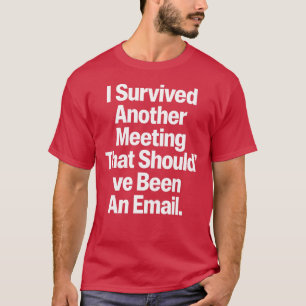 Ik heb weer een vergadering overleefd die een had t-shirt