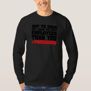 Ik heb werknemers die baas zijn Pr T-shirt