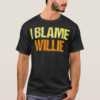 Ik heb Willie Funny Friends Humor Buddy de schuld  T-shirt