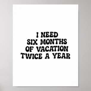 Ik heb zes maanden vakantie nodig, twee keer per j poster