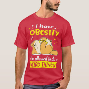 Ik heb zwaarlijvigheid, ik mag vreemde dingen doen t-shirt
