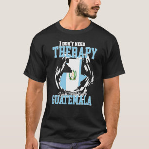 Ik hoef alleen maar naar Guatemala te gaan T-shirt