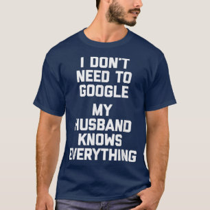 Ik hoef niet te googelen, mijn man weet alles t-shirt