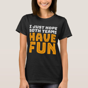 Ik hoop dat beide teams plezier hebben t-shirt