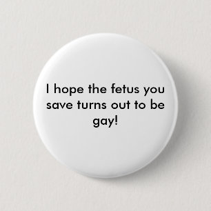 Ik hoop dat de foetus die je redt, homo blijkt te ronde button 5,7 cm