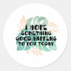 Ik hoop dat er vandaag iets goeds gebeurt ronde sticker