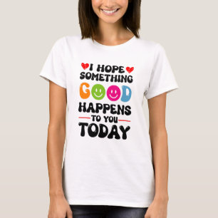 Ik hoop dat er vandaag iets goeds zal gebeuren. t-shirt