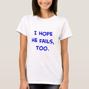 ik hoop dat hij mislukt , ook obama t-shirt