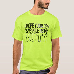 Ik hoop dat je dag net zo aardig is als mijn kont t-shirt