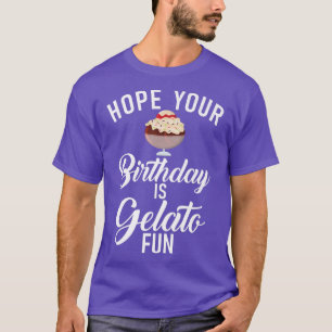 Ik hoop dat je verjaardag Gelato leuk is Ice Cream T-shirt
