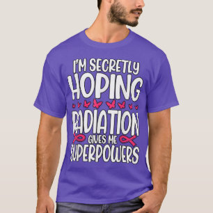 Ik hoop heimelijk dat straling me superkrachten ge t-shirt