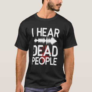 Ik hoor dode mensen Paranormale Onderzoeker Ghost  T-shirt